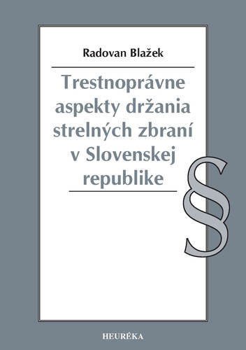 Trestnoprávne aspekty držania strelných zbraní v Slovenskej republike - Radovan Blažek