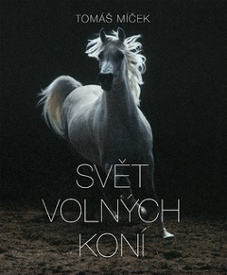 Svět volných koní - Tomáš Míček,Hans Torwesten,Petr Hejný,Luke Ponsford