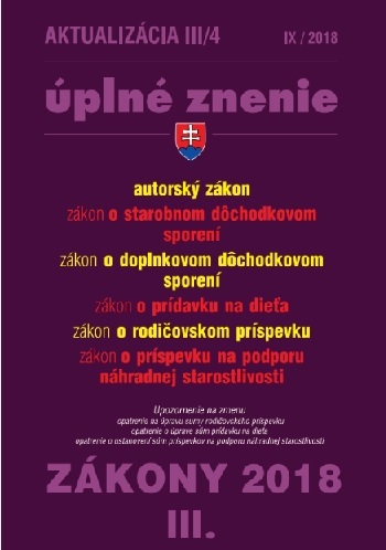 Zákony 2018 III aktualizácia III 4 - úplné znenie po novele - Autorský zákon, Zákon o starobnom dôchodkovom sporení, Zákon o doplnkovom dôchodkovom sporení, Zákon o prídavku na dieťa, Zákon rodičovskom príspevku