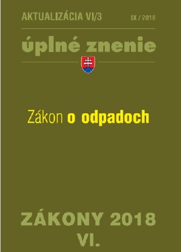 Zákony 2018 VI aktualizácia VI 3 - úplné znenie po novele - Zákon o odpadoch