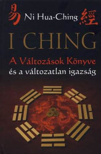 Kniha I Ching - A Változások Könyve és a változatlan igazság - Ni Hua-Ching,Kolektív autorov