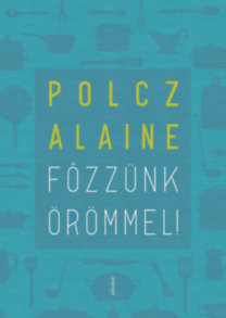 Kniha Főzzünk örömmel! - Egészségesen, gyorsan, olcsón - Alaine Polcz