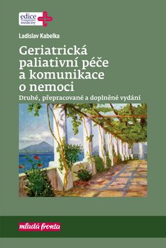 Geriatrická paliativní péče a komunikace o nemoci 2. vydání - Ladislav Kabelka