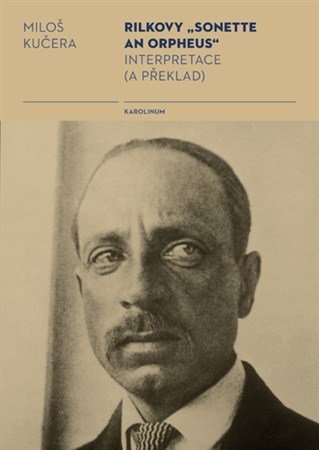 Rilkovy Sonette an Orpheus Interpretace (a překlad) - Miloš Kučera