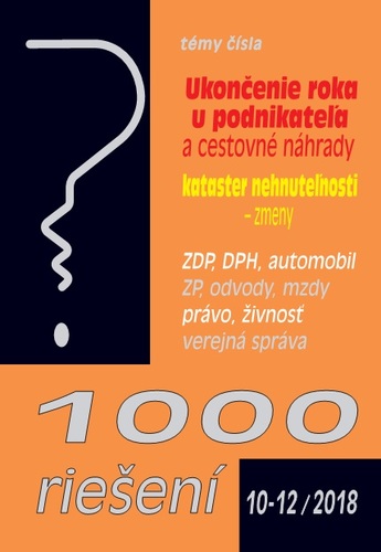 1000 riešení 10-12 2018 - prehľad zmien a príklady z praxe po novele: Povinnosti podnikateľa a cestovné náhrady, Kataster nehnuteľností