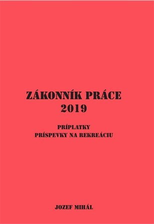 Kniha Zákonník práce (2019) Príplatky, príspevky na rekreáciu - Jozef Mihál