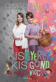 Kisgyerek kis gond – ez valami vicc? - Zsuzsa Csisztu