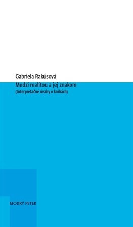 Medzi realitou a jej znakom - Gabriela Rakúsová