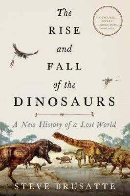 The Rise and Fall of the Dinosaurs: A New History of a Lost World