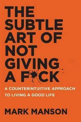 Kniha The Subtle Art of Not Giving a F*ck : A Counterintuitive Approach to Living a Good Life