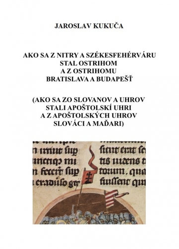 Ako sa z Nitry a Székesfehérváru stal Ostrihom a z Ostrihomu Bratislava a Budapešť - Jaroslav Kukuča