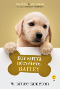 Egy kutya négy élete - Bailey - W. Bruce Cameron