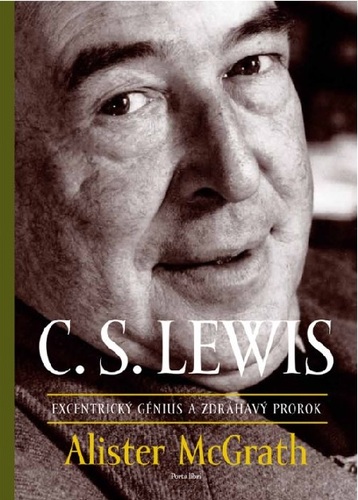 C.S. Lewis - excentrický génius a zdráhavý prorok - McGrath Alister