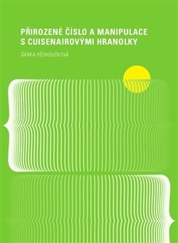 Kniha Přirozené číslo a manipulace s Cuisenairovými hranolky - Šárka Pěchoučková