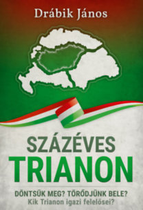 Százéves Trianon - Döntsük meg? Törődjünk bele? Kik Trianon igazi felelősei?