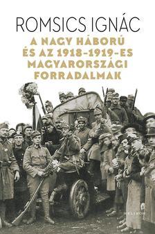 Kniha A Nagy Háború és az 1918-19-es magyarországi forradalmak - Ignác Romsics