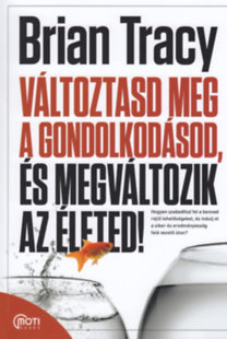 Kniha Változtasd meg a gondolkodásod, és megváltozik az életed! - Brian Tracy