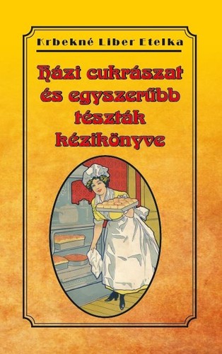 Házi cukrászat és egyszerűbb tészták kézikönyve - Etelka Krbekné Liber
