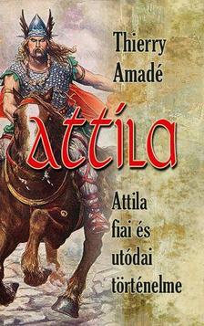 Attila - Attila fiai és utódai történelme - Thierry Amadé
