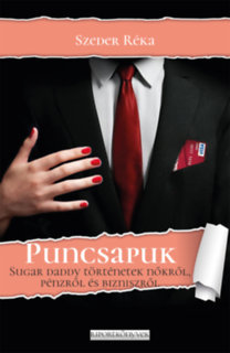 Puncsapuk - Sugar daddy történetek nőkről, pénzről és bizniszről - Réka Szeder