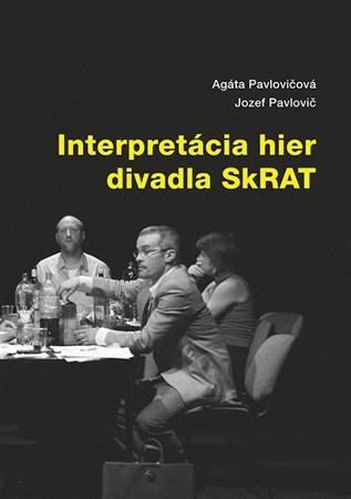 Kniha Interpretácia hier divadla SkRAT - Agáta Pavlovičová,Jozef Pavlovič