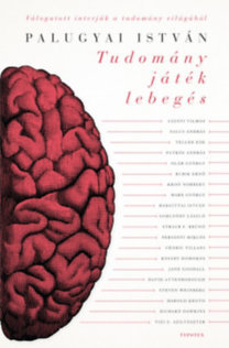 Kniha Tudomány, játék, lebegés - Hatvankét interjú a tudomány világából - István Palugyai