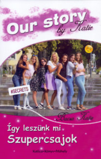 Kniha Így leszünk mi szupercsajok - Our Story by Katie - Katie Bacsa