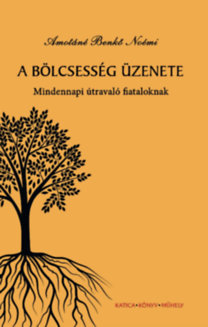 Kniha A bölcsesség üzenete - Mindennapi útmutató fiataloknak - Noémi Amotáné Benkő