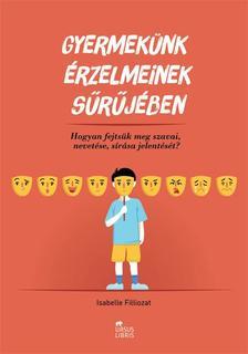 Kniha Gyermekünk érzelmeinek sűrűjében - Hogyan fejtsük meg szavai, nevetése, sírása jelentését? - Isabelle Filliozat