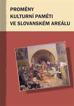 Proměny kulturní paměti ve slovanském areálu - Hana Kosáková