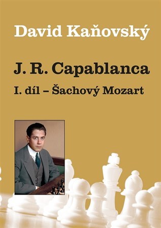 Kniha José Raúl Capablanca I. díl: Šachový Mozart - David Kaňovský