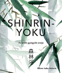 Shinrin-yoku - Az erdő gyógyító ereje - Oliver Luke Delorie