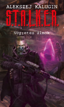 Kniha S.T.A.L.K.E.R. - Végzetes álmok - Alekszej Kalugin
