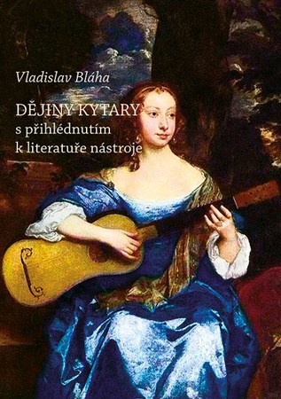 Dějiny kytary s přihlédnutím k literatuře nástroje - Bláha Vladislav