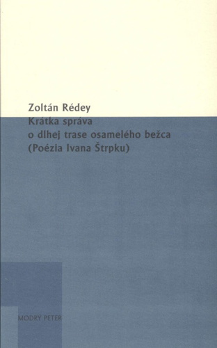 Krátka správa o dlhej trase osamelého bežca (Poézia Ivana Štrpku) - Zoltán Rédey