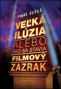 Veľká ilúzia alebo ako sa stavia filmový zázrak - Tomáš Berka