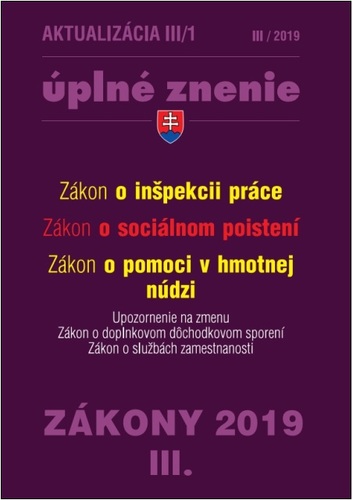 Zákony 2019 III aktualizácia III 1 - Úplné znenie po novele - Zákon o pomoci v hmotnej núdzi, Zákon o sociálnom poistení, Zákon o inšpekcii práce
