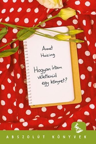 Hogyan írtam véletlenül egy könyvet? - Annet Huizing