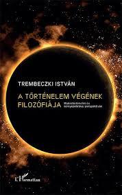 Kniha A történelem végének filozófiája – Makrotörténelmi és környezetetikai perspektívák - István Trembeczki