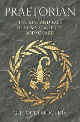 Praetorian: The Rise and Fall of Romes Imperial Bodyguard