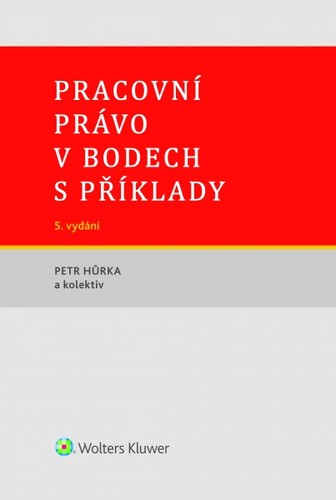 Kniha Pracovní právo v bodech s příklady - 5. vydání - Petr Hůrka,Kolektív autorov