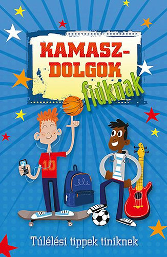 Kamaszdolgok - fiúknak - Túlélési tippek tiniknek