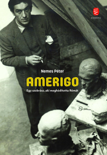 Amerigo - Egy szobrász, aki meghódította Rómát - Péter Nemeshegyi