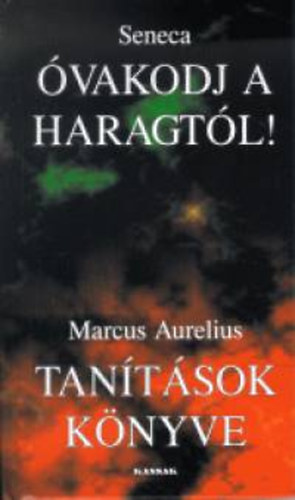 Óvakodj a haragtól! - tanítások könyve - Töredékek seneca és marcus aurelius írásaiból