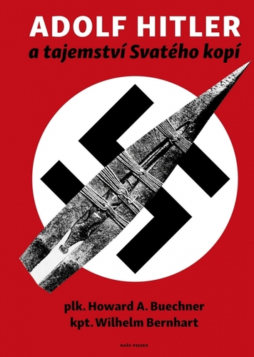 Adolf Hitler a tajemství svatého kopí - Howard A. Buechner,Wilhelm Bernhart