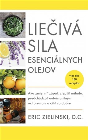 Liečivá sila esenciálnych olejov - Eric Zielinski,Zuzana Angelovičová