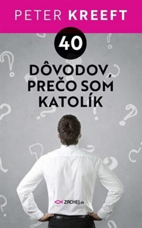 40 dôvodov, prečo som katolík - Peter Kreeft