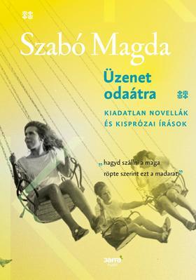 Üzenet odaátra - Kiadatlan novellák és kisprózai írások - Magda Szabó