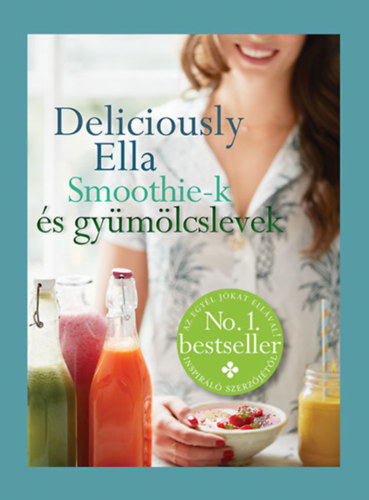 Deliciously Ella - Smoothie-k és gyümölcslevek - Ella Woodwardová Mills