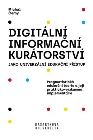 Digitální informační kurátorství jako univerzální edukační přístup (2. přepracované vydání) - Michal Černý